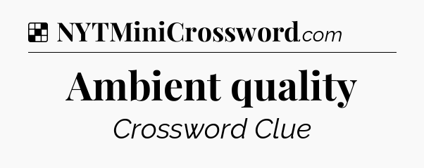 Solution: Ambient quality - NYT Crossword