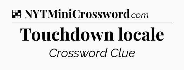 Solution: Touchdown locale - NYT Crossword