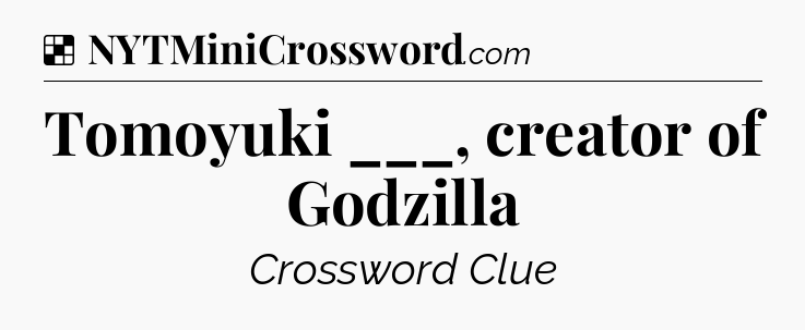 Solution: Tomoyuki ___, creator of Godzilla - NYT Crossword