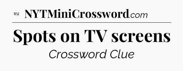 Spots on TV screens - WSJ Crossword
