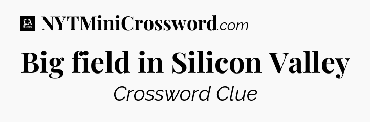 Big field in Silicon Valley - LA Times Crossword
