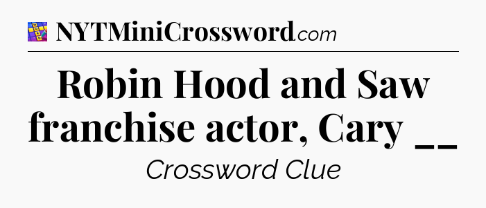 Robin Hood and Saw franchise actor, Cary __ Codycross