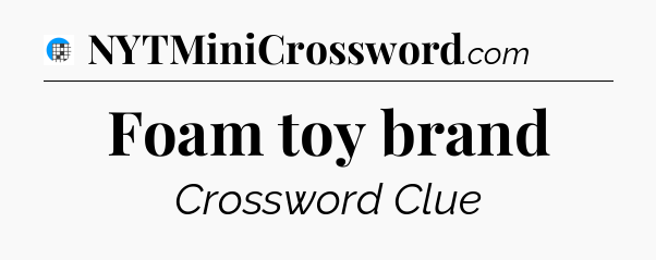 Foam toy brand Crossword Clue