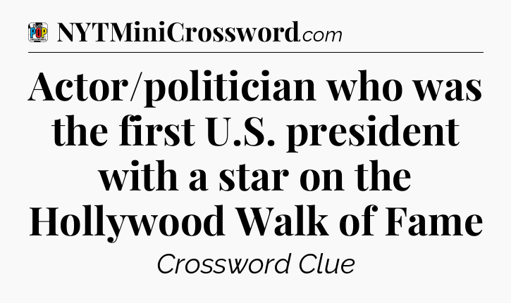 Actor/politician who was the first U.S. president with a star on the Hollywood Walk of Fame Crossword Clue