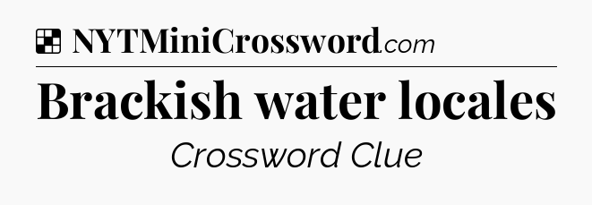 Solution: Brackish water locales - NYT Crossword