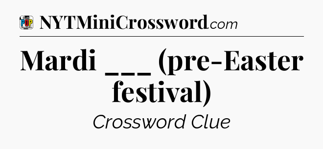 Mardi ___ (pre-Easter festival) Crossword Clue