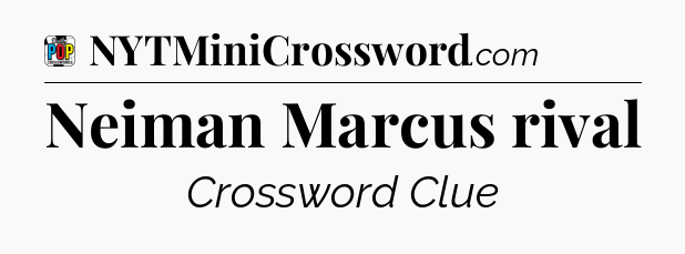 Neiman Marcus rival Crossword Clue