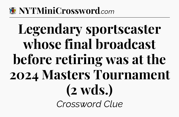 Legendary sportscaster whose final broadcast before retiring was at the 2024 Masters Tournament (2 wds.) Crossword Clue