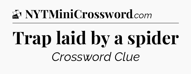 Trap laid by a spider - Daily Themed Classic Crossword