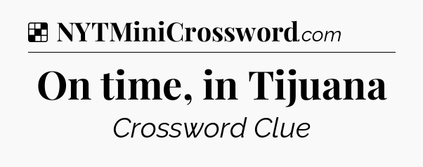 Solution: On time, in Tijuana - NYT Crossword