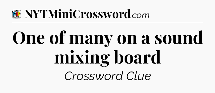 One of many on a sound mixing board Crossword Clue