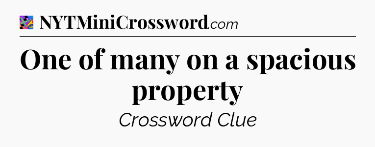 One of many on a spacious property Crossword Clue