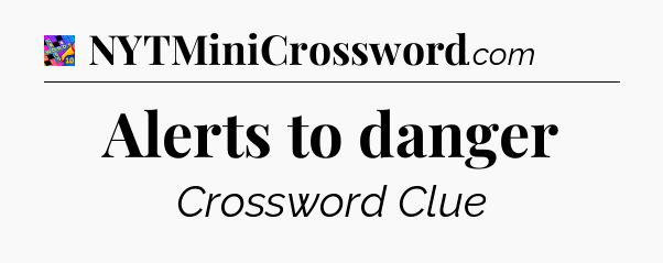 Alerts to danger Crossword Clue