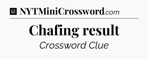 Chafing result - LA Times Crossword