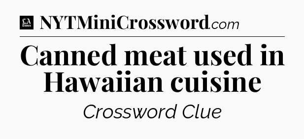 Canned meat used in Hawaiian cuisine - LA Times Crossword