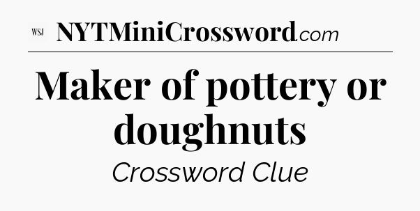 Maker of pottery or doughnuts - WSJ Crossword