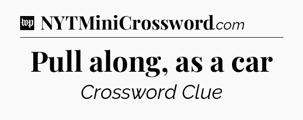 Pull along, as a car Crossword Clue