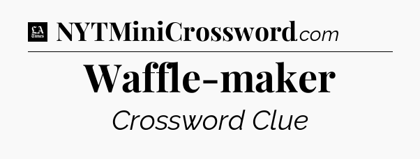 Waffle-maker - LA Times Crossword