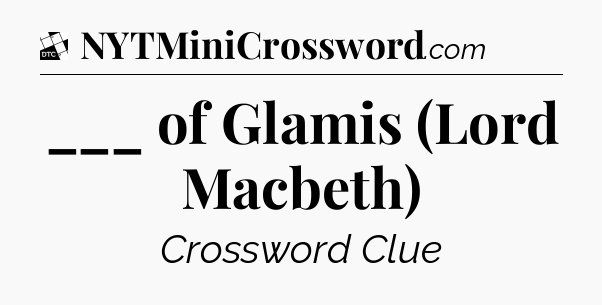 ___ of Glamis (Lord Macbeth) - Daily Themed Classic Crossword