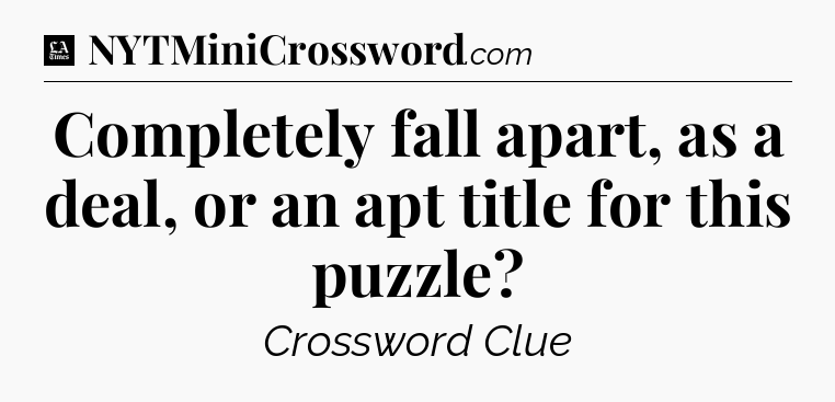 Completely fall apart, as a deal, or an apt title for this puzzle - LA Times Crossword