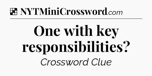 Solution: One with key responsibilities - NYT Crossword