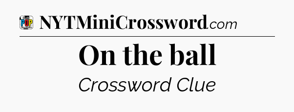 On the ball Crossword Clue