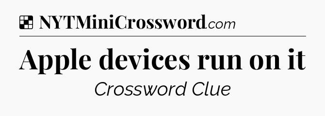 Solution: Apple devices run on it - NYT Crossword