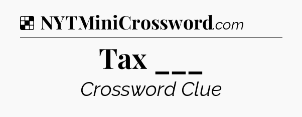 Solution: Tax ___ - NYT Crossword