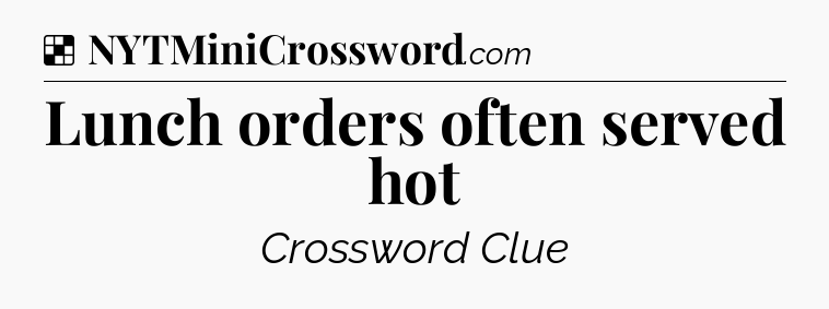 Solution: Lunch orders often served hot - NYT Crossword