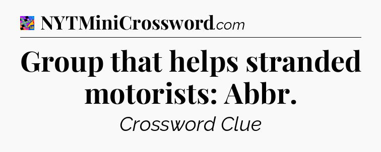 Group that helps stranded motorists: Abbr Crossword Clue
