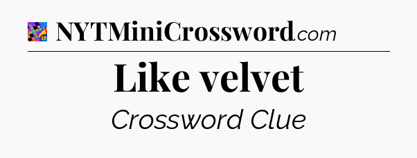 Like velvet Crossword Clue