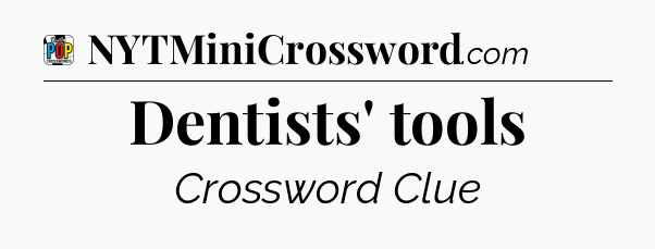 Dentists' tools Crossword Clue