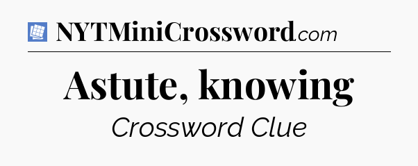 Astute, knowing Puzzle Page Crossword Clue