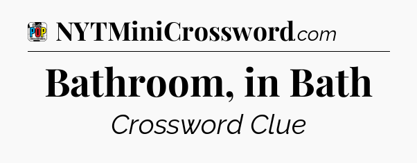 Bathroom, in Bath Crossword Clue