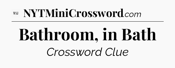 Bathroom, in Bath - WSJ Crossword