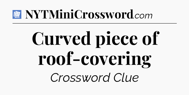 Curved piece of roof-covering Puzzle Page Crossword Clue