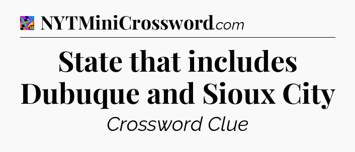 State that includes Dubuque and Sioux City Crossword Clue