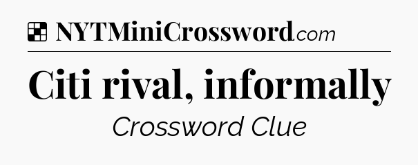 Solution: Citi rival, informally - NYT Crossword
