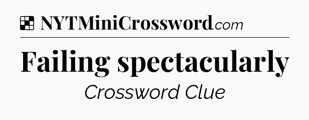 Solution: Failing spectacularly - NYT Crossword