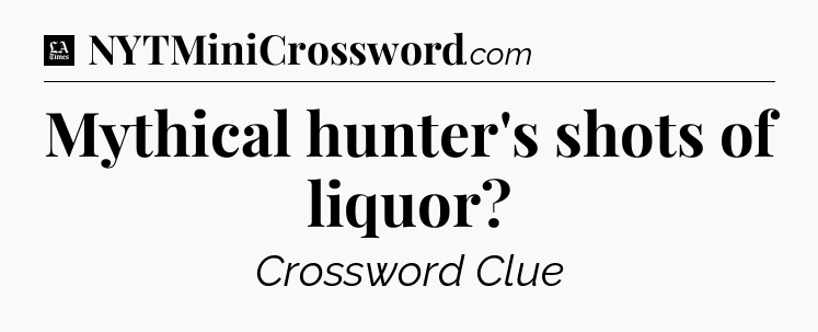 Mythical hunter's shots of liquor - LA Times Crossword
