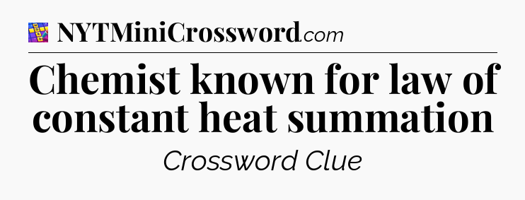 Chemist known for law of constant heat summation Codycross
