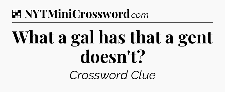 Solution: What a gal has that a gent doesn't - NYT Crossword