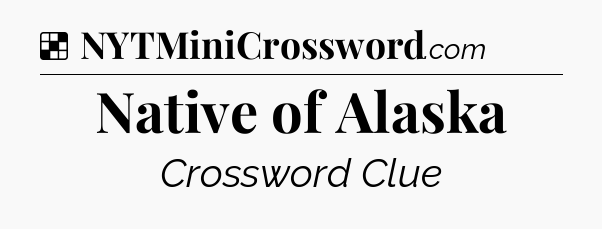 Solution: Native of Alaska - NYT Crossword