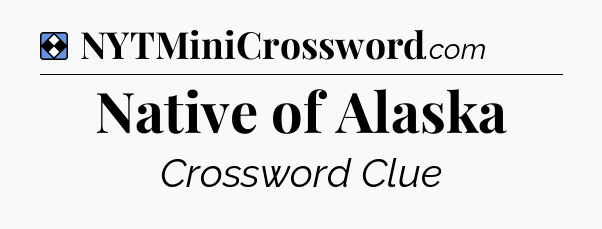 Solution: Native of Alaska - NYT Mini Crossword