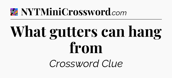 What gutters can hang from Crossword Clue