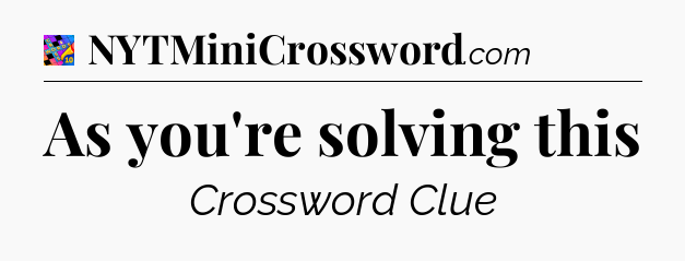As you're solving this Crossword Clue