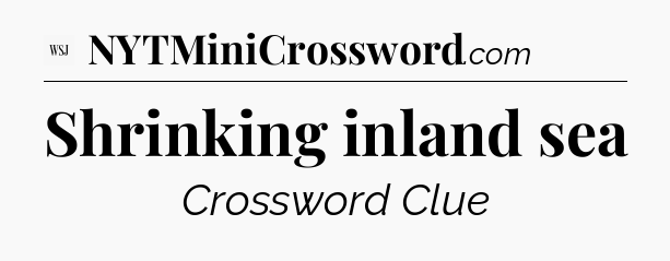 Shrinking inland sea - WSJ Crossword