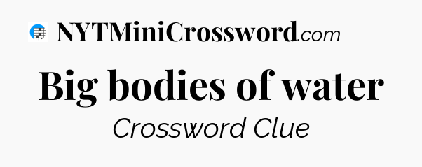 Big bodies of water Crossword Clue