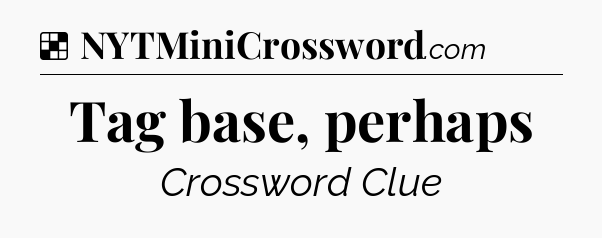 Solution: Tag base, perhaps - NYT Crossword