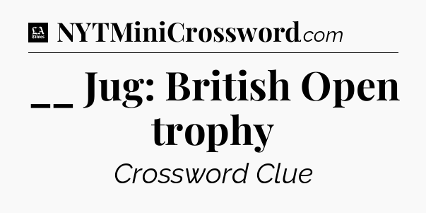 __ Jug: British Open trophy - LA Times Crossword